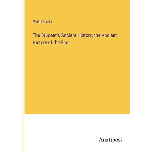 The Student's Ancient History, the Ancient History of the East