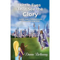 Little Eyes That See the Glory: Lead Your Children into Encountering God