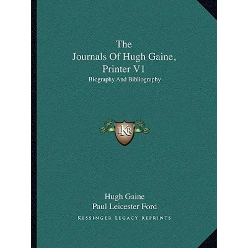 The Journals Of Hugh Gaine, Printer V1: Biography And Bibliography