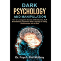 Dark Psychology and Manipulation: How to Leverage the Secrets of Mind Control, NLP, Brainwashing, Hypnosis, Body Language in Dating, Relationships, an