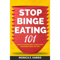 Stop Binge Eating 101: How To Overcome Compulsive and Emotional Eating