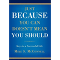 Just Because You Can Doesn't Mean You Should: Keys to a Successful Life