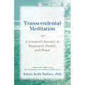 Transcendental Meditation: A Scientist's Journey to Happiness, Health, and Peace, Adapted and Updated from The Physiology of Consciousness: Part