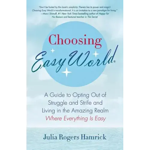 Choosing Easy World: A Guide to Opting Out of Struggle and Strife and Living in the Amazing Realm Where Everything Is Easy