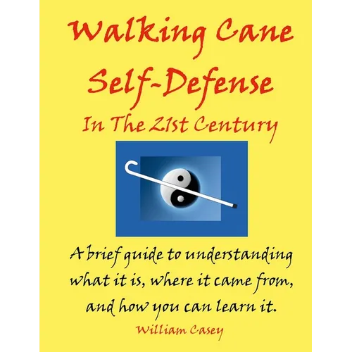 Walking Cane Self-Defense In The 21st Century: A brief guide to understanding what it is, where it came from, and how you can learn it