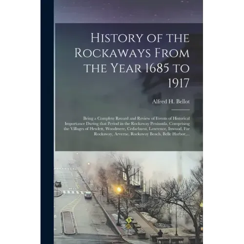 History of the Rockaways From the Year 1685 to 1917; Being a Complete Record and Review of Events of Historical Importance During That Period in the R