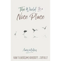 The World Is a Nice Place: How to Overcome Adversity, Joyfully