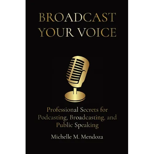 Broadcast Your Voice: Professional Secrets for Podcasting, Broadcasting, and Public Speaking