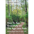 How To Age Gracefully on The Age Less Path: Adding Good Years to Your Life
