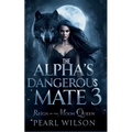 The Alpha's Dangerous Mate 3: The Reign of the Moon Queen