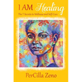 I AM Healing: 7 Secrets to Wellness and Selfcare - 3rd Edition
