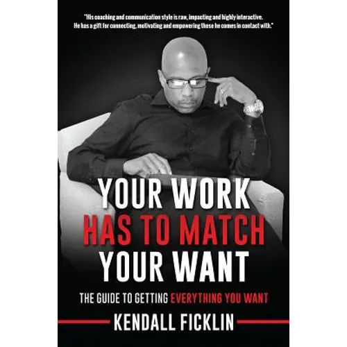 Your Work Has To Match Your Want (Updated): The Guide To Getting Everything You Want