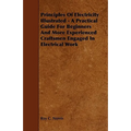 Principles of Electricity Illustrated - A Practical Guide for Beginners and More Experienced Craftsmen Engaged in Electrical Work