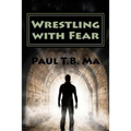 Wrestling with Fear: A former pastor conquers fear, not with prayer, but with a fight for his life