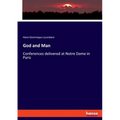 God and Man: Conferences delivered at Notre Dame in Paris