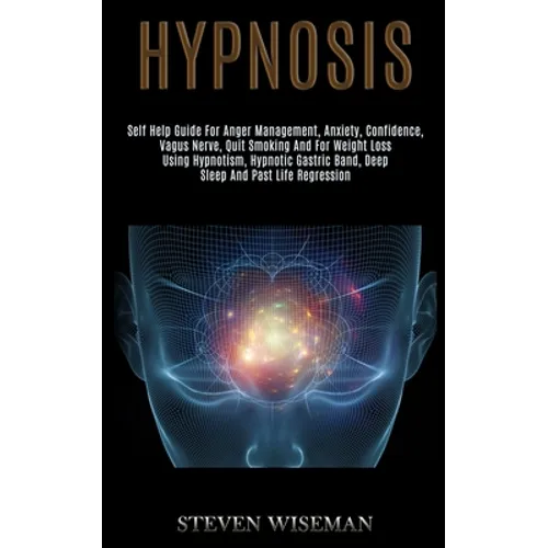 Hypnosis: Self Help Guide for Anger Management, Anxiety, Confidence, Vagus Nerve, Quit Smoking and for Weight Loss Using Hypnotism, Hypnotic Gastric B