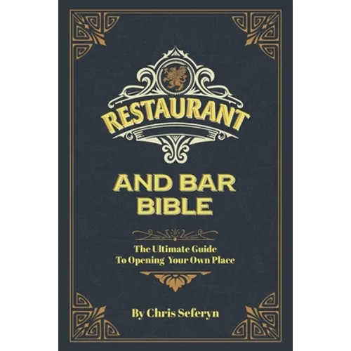 Restaurant and Bar Bible: The Ultimate Guide to Opening a Restaurant or Bar
