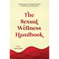 The Sexual Wellness Handbook: Exploring Your Sexual Health, Creativity, and Pleasure