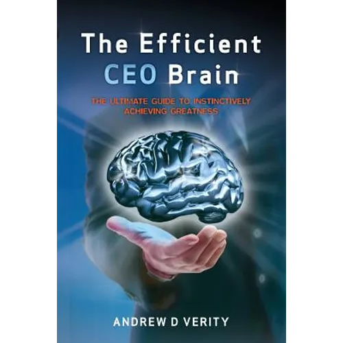The Efficient CEO Brain: The Ultimate Guide to Instinctively Achieving Greatness