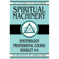 Spiritual Machinery: Systemology Professional Course Booklet #14