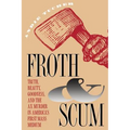 Froth and Scum: Truth, Beauty, Goodness, and the Ax Murder in America's First Mass Medium