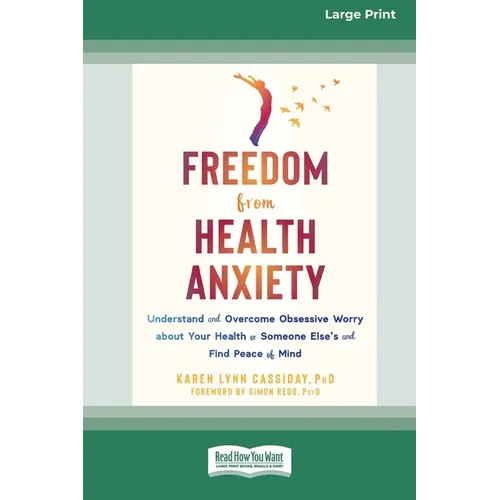 Freedom from Health Anxiety: Understand and Overcome Obsessive Worry about Your Health or Someone Else's and Find Peace of Mind [Standard Large Print