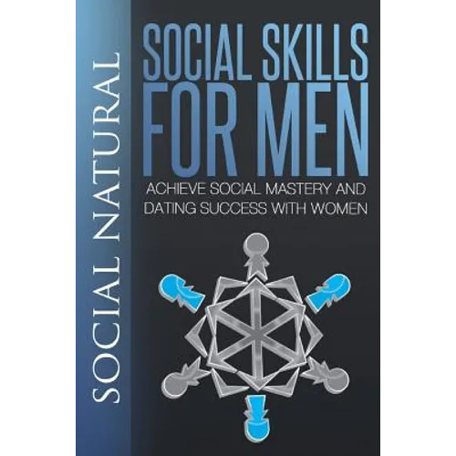 Social Skills for Men: Achieve Social Mastery and Dating Success with Women