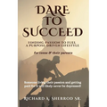 Dare to Succeed: Finding Passion to Fuel a Purpose-Driven Lifestyle