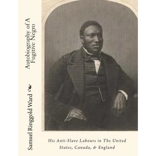 Autobiography of A Fugitive Negro: His Anti-Slave Labours in The United States, Canada, & England