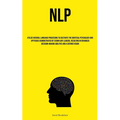 Nlp: Utilize Natural Language Processing To Cultivate The Identical Psychology And Aptitudes Demonstrated By Exemplary Leaders, Resulting In Enhanced