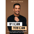 If I Can, You Can: A Step by Step Guide to Addiction Treatment from Someone Who's Been There