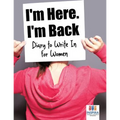 I'm Here. I'm Back Diary to Write In for Women