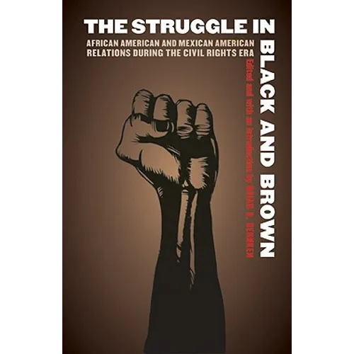 The Struggle in Black and Brown: African American and Mexican American Relations During the Civil Rights Era