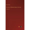The Doctor's Dilemma; Drama in Five Acts: in large print
