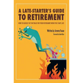 A Late-Starter's Guide to Retirement: How to Quickly Get on Track for Your Retirement When You Start Late