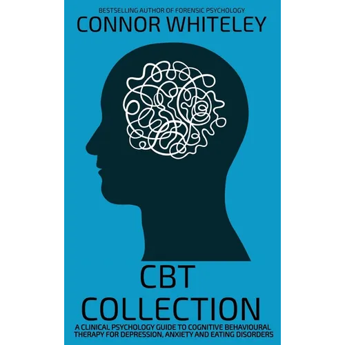 CBT Collection: A Clinical Psychology Guide To Cognitive Behavioural Therapy For Depression, Anxiety and Eating Disorders - Hardcover