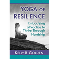Yoga of Resilience: Embodying a Practice to Thrive Through Hardship