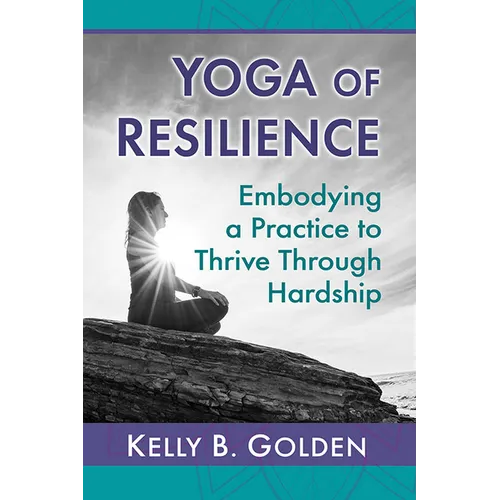 Yoga of Resilience: Embodying a Practice to Thrive Through Hardship