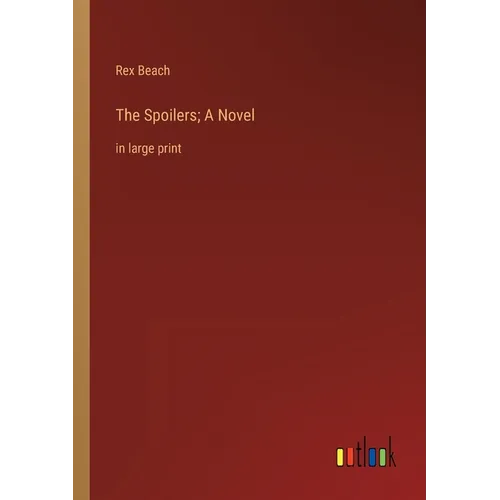 The Spoilers; A Novel: in large print