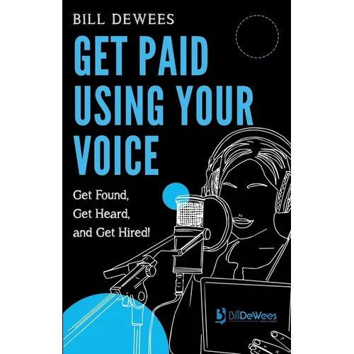 Get Paid Using Your Voice: Get Found, Get Heard, and Get Hired!