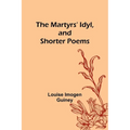 The Martyrs' Idyl, and Shorter Poems