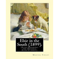 Elsie in the South (1899). By: Martha Finley: (Elsie Dinsmore: the Original Elsie Classics)