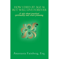 How I Died at Age 36 But Will Live Forever: A tale about practical spirituality and estate planning