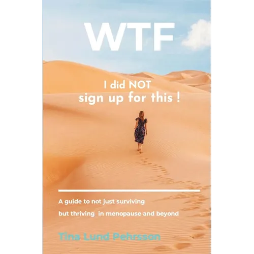 WTF - I Did NOT Sign up for This !: A Guide to Not Just Surviving, but Thriving in Menopause and Beyond