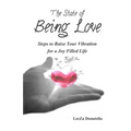 The State of BEING LOVE: Steps to Raise Your Vibration for a Joy Filled Life