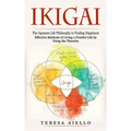 Ikigai: The Japanese Life Philosophy to Finding Happiness (Effective Methods of Living a Fruitful Life by Using the Theories):