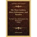 The Three Gardens, Eden, Gethsemane, And Paradise: Or Man's Run, Redemption, And Restoration (1856)