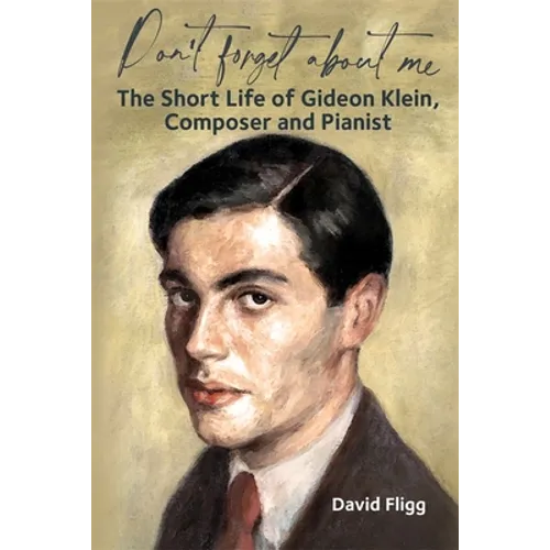 Don't Forget about Me: The Short Life of Gideon Klein, Composer and Pianist