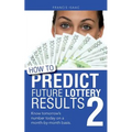 How to Predict Future Lottery Results Book 2: Know Tomorrow's Number Today on a Month-By-Month Basis.
