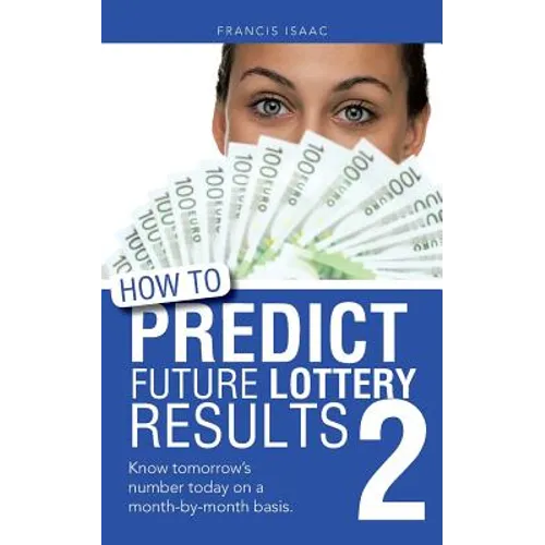 How to Predict Future Lottery Results Book 2: Know Tomorrow's Number Today on a Month-By-Month Basis.